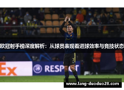 欧冠射手榜深度解析：从球员表现看进球效率与竞技状态