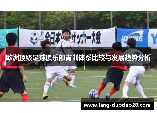 欧洲顶级足球俱乐部青训体系比较与发展趋势分析