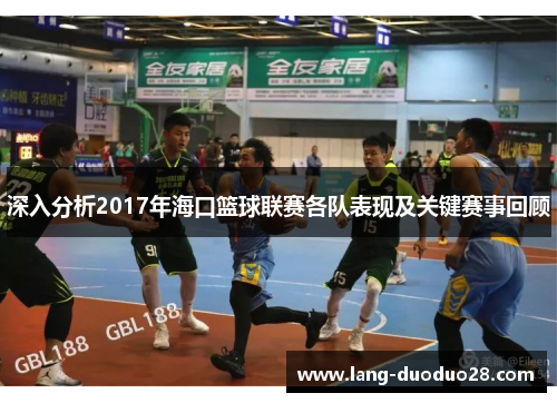 深入分析2017年海口篮球联赛各队表现及关键赛事回顾