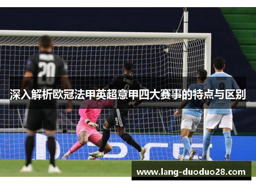 深入解析欧冠法甲英超意甲四大赛事的特点与区别