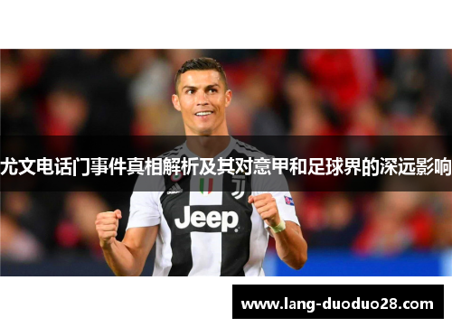 尤文电话门事件真相解析及其对意甲和足球界的深远影响