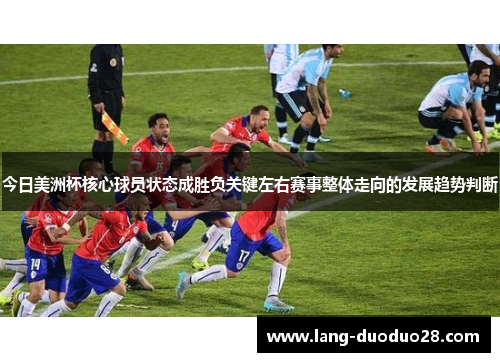 今日美洲杯核心球员状态成胜负关键左右赛事整体走向的发展趋势判断