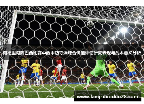 佩德里对阵巴西比赛中西甲防守端综合价值评估研究表现与战术意义分析 佩德里对阵巴西比赛中西甲防守端综合价值评估研究表现与战术意义分析