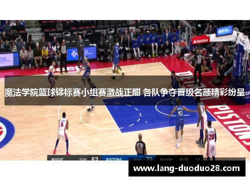 魔法学院篮球锦标赛小组赛激战正酣 各队争夺晋级名额精彩纷呈